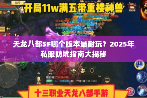 天龙八部SF哪个版本最耐玩?2025年私服防坑指南大揭秘 天龙八部SF哪个版本最耐玩?2025年私服防坑指南大揭秘