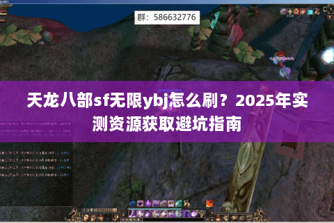 天龙八部sf无限ybj怎么刷?2025年实测资源获取避坑指南 天龙八部sf无限ybj怎么刷?2025年实测资源获取避坑指南