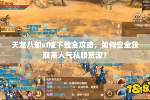 天龙八部sf版下载全攻略,如何安全获取高人气私服资源? 天龙八部sf版下载全攻略,如何安全获取高人气私服资源?