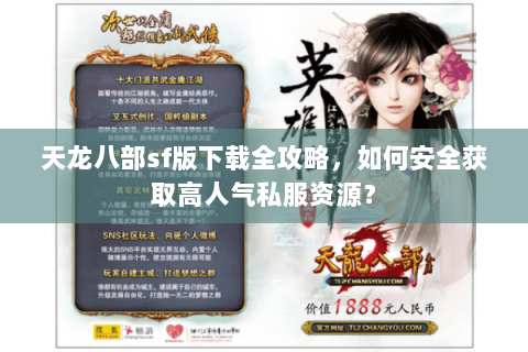 天龙八部sf版下载全攻略,如何安全获取高人气私服资源? 天龙八部sf版下载全攻略,如何安全获取高人气私服资源?