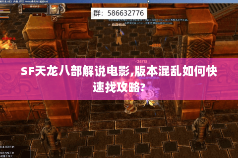 SF天龙八部解说电影,版本混乱如何快速找攻略? SF天龙八部解说电影,版本混乱如何快速找攻略?