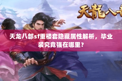天龙八部sf重楼套隐藏属性解析,毕业装究竟强在哪里? 天龙八部sf重楼套隐藏属性解析,毕业装究竟强在哪里?