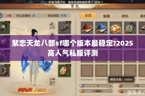 紫恋天龙八部sf哪个版本最稳定?2025高人气私服评测 紫恋天龙八部sf哪个版本最稳定?2025高人气私服评测