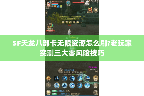 SF天龙八部卡无限资源怎么刷?老玩家实测三大零风险技巧 SF天龙八部卡无限资源怎么刷?老玩家实测三大零风险技巧