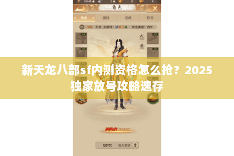 新天龙八部sf内测资格怎么抢?2025独家放号攻略速存 新天龙八部sf内测资格怎么抢?2025独家放号攻略速存