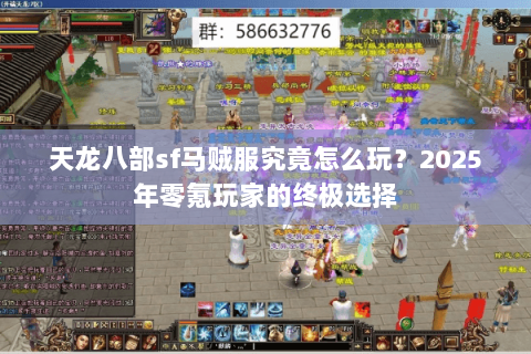 天龙八部sf马贼服究竟怎么玩?2025年零氪玩家的终极选择 天龙八部sf马贼服究竟怎么玩?2025年零氪玩家的终极选择