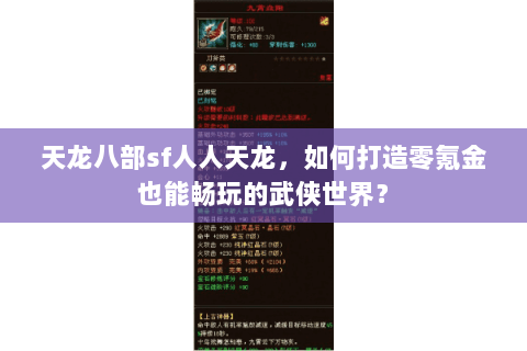 天龙八部sf人人天龙,如何打造零氪金也能畅玩的武侠世界? 天龙八部sf人人天龙,如何打造零氪金也能畅玩的武侠世界?