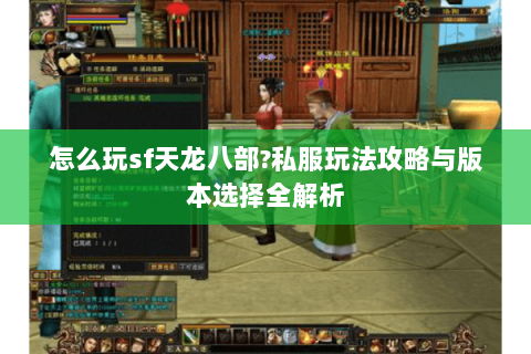 怎么玩sf天龙八部?私服玩法攻略与版本选择全解析