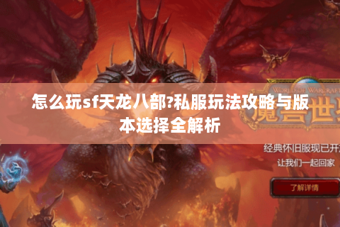 怎么玩sf天龙八部?私服玩法攻略与版本选择全解析