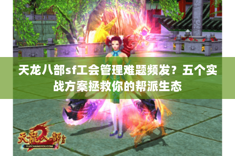 天龙八部sf工会管理难题频发?五个实战方案拯救你的帮派生态 天龙八部sf工会管理难题频发?五个实战方案拯救你的帮派生态