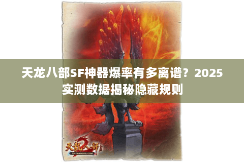 天龙八部SF神器爆率有多离谱?2025实测数据揭秘隐藏规则 天龙八部SF神器爆率有多离谱?2025实测数据揭秘隐藏规则