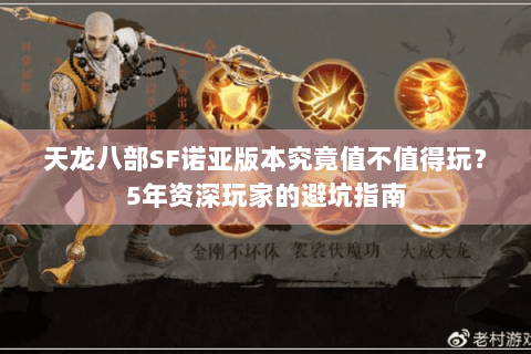 天龙八部SF诺亚版本究竟值不值得玩?5年资深玩家的避坑指南 天龙八部SF诺亚版本究竟值不值得玩?5年资深玩家的避坑指南