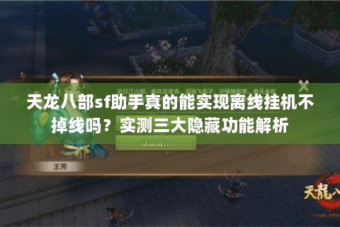 天龙八部sf助手真的能实现离线挂机不掉线吗?实测三大隐藏功能解析 天龙八部sf助手真的能实现离线挂机不掉线吗?实测三大隐藏功能解析