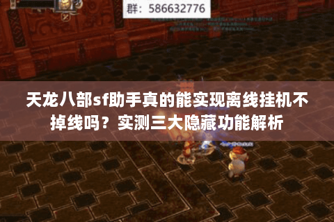 天龙八部sf助手真的能实现离线挂机不掉线吗?实测三大隐藏功能解析 天龙八部sf助手真的能实现离线挂机不掉线吗?实测三大隐藏功能解析