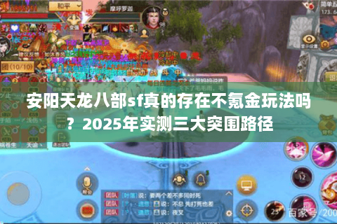 安阳天龙八部sf真的存在不氪金玩法吗?2025年实测三大突围路径 安阳天龙八部sf真的存在不氪金玩法吗?2025年实测三大突围路径