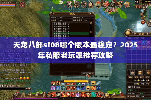 天龙八部sf08哪个版本最稳定?2025年私服老玩家推荐攻略 天龙八部sf08哪个版本最稳定?2025年私服老玩家推荐攻略