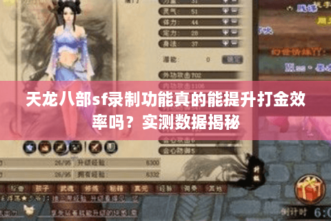 天龙八部sf录制功能真的能提升打金效率吗?实测数据揭秘 天龙八部sf录制功能真的能提升打金效率吗?实测数据揭秘