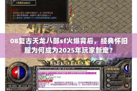 08复古天龙八部sf火爆背后,经典怀旧服为何成为2025年玩家新宠? 08复古天龙八部sf火爆背后,经典怀旧服为何成为2025年玩家新宠?