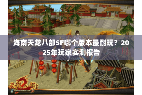 海南天龙八部SF哪个版本最耐玩?2025年玩家实测报告 海南天龙八部SF哪个版本最耐玩?2025年玩家实测报告