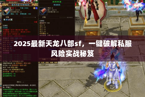 2025最新天龙八部sf,一键破解私服风险实战秘笈 2025最新天龙八部sf,一键破解私服风险实战秘笈
