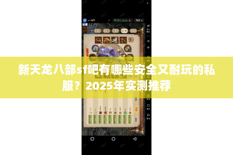新天龙八部sf吧有哪些安全又耐玩的私服?2025年实测推荐 新天龙八部sf吧有哪些安全又耐玩的私服?2025年实测推荐