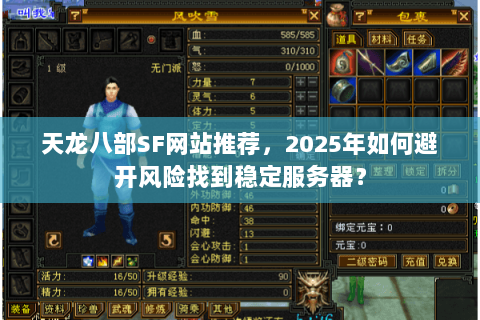 天龙八部SF网站推荐,2025年如何避开风险找到稳定服务器? 天龙八部SF网站推荐,2025年如何避开风险找到稳定服务器?