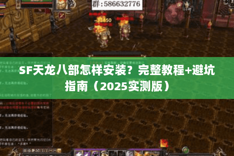 SF天龙八部怎样安装?完整教程+避坑指南(2025实测版) SF天龙八部怎样安装?完整教程+避坑指南(2025实测版)