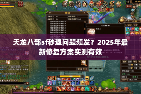 天龙八部sf秒退问题频发？2025年最新修复方案实测有效