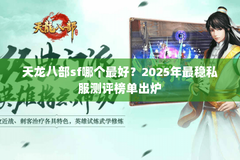 天龙八部sf哪个最好?2025年最稳私服测评榜单出炉 天龙八部sf哪个最好?2025年最稳私服测评榜单出炉