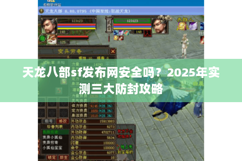 天龙八部sf发布网安全吗?2025年实测三大防封攻略 天龙八部sf发布网安全吗?2025年实测三大防封攻略