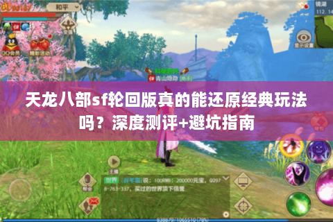 天龙八部sf轮回版真的能还原经典玩法吗?深度测评+避坑指南 天龙八部sf轮回版真的能还原经典玩法吗?深度测评+避坑指南