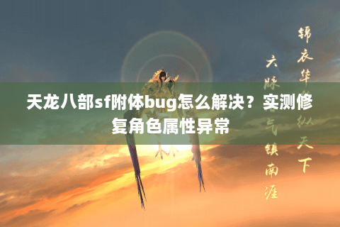 天龙八部sf附体bug怎么解决?实测修复角色属性异常 天龙八部sf附体bug怎么解决?实测修复角色属性异常