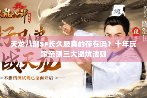 天龙八部SF长久服真的存在吗?十年玩家亲测三大避坑法则 天龙八部SF长久服真的存在吗?十年玩家亲测三大避坑法则