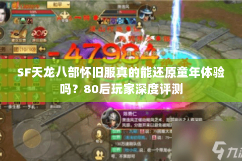 SF天龙八部怀旧服真的能还原童年体验吗?80后玩家深度评测 SF天龙八部怀旧服真的能还原童年体验吗?80后玩家深度评测