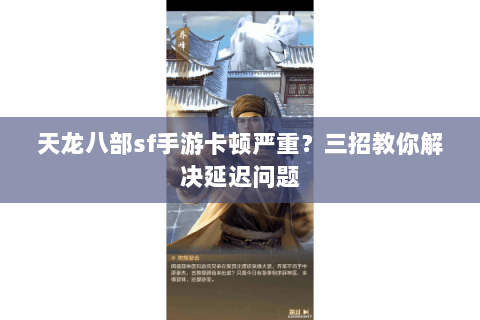 天龙八部sf手游卡顿严重？三招教你解决延迟问题