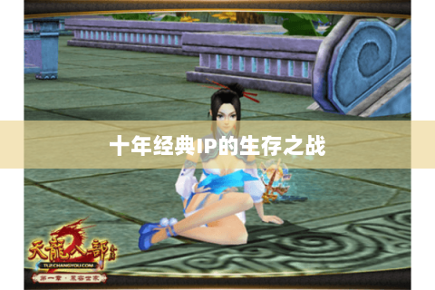 十年经典IP的生存之战 十年经典IP的生存之战