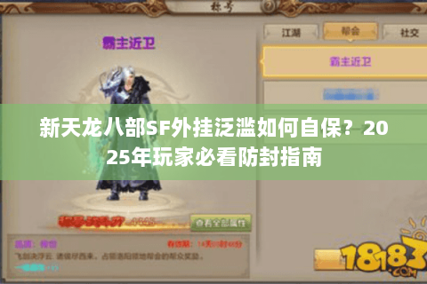 新天龙八部SF外挂泛滥如何自保?2025年玩家必看防封指南 新天龙八部SF外挂泛滥如何自保?2025年玩家必看防封指南