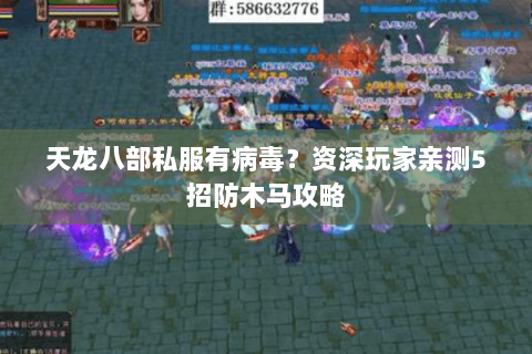 天龙八部私服有病毒?资深玩家亲测5招防木马攻略 天龙八部私服有病毒?资深玩家亲测5招防木马攻略