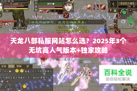天龙八部私服网站怎么选?2025年3个无坑高人气版本+独家攻略 天龙八部私服网站怎么选?2025年3个无坑高人气版本+独家攻略