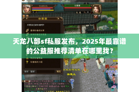 天龙八部sf私服发布,2025年最靠谱的公益服推荐清单在哪里找? 天龙八部sf私服发布,2025年最靠谱的公益服推荐清单在哪里找?