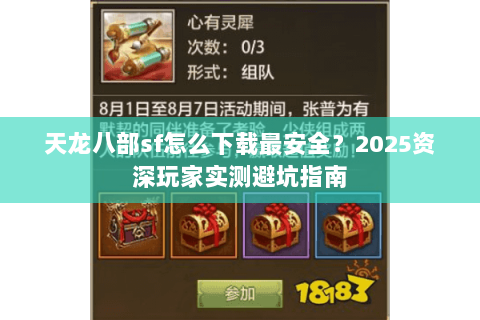 天龙八部sf怎么下载最安全?2025资深玩家实测避坑指南 天龙八部sf怎么下载最安全?2025资深玩家实测避坑指南