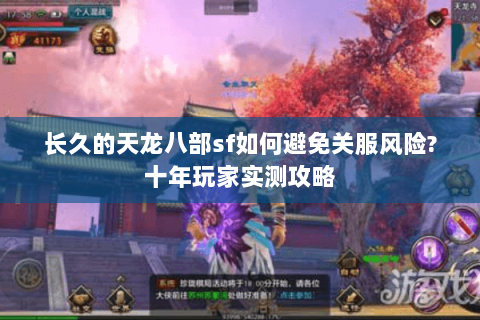 长久的天龙八部sf如何避免关服风险?十年玩家实测攻略 长久的天龙八部sf如何避免关服风险?十年玩家实测攻略