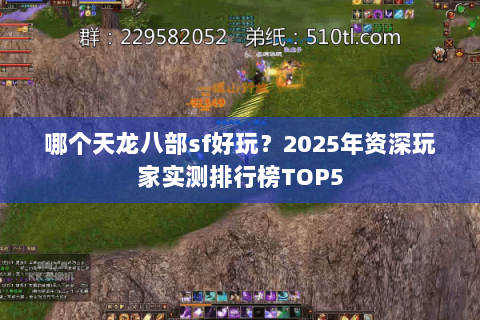 哪个天龙八部sf好玩?2025年资深玩家实测排行榜TOP5 哪个天龙八部sf好玩?2025年资深玩家实测排行榜TOP5