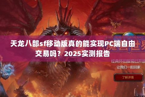 天龙八部sf移动版真的能实现PC端自由交易吗?2025实测报告 天龙八部sf移动版真的能实现PC端自由交易吗?2025实测报告