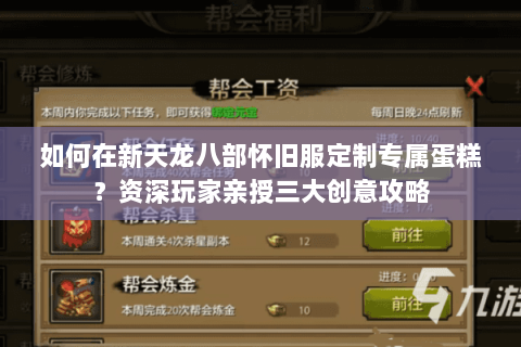 如何在新天龙八部怀旧服定制专属蛋糕?资深玩家亲授三大创意攻略 如何在新天龙八部怀旧服定制专属蛋糕?资深玩家亲授三大创意攻略