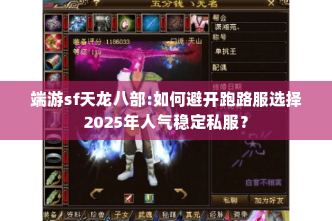 端游sf天龙八部:如何避开跑路服选择2025年人气稳定私服? 端游sf天龙八部:如何避开跑路服选择2025年人气稳定私服?