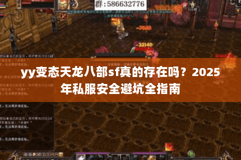 yy变态天龙八部sf真的存在吗?2025年私服安全避坑全指南 yy变态天龙八部sf真的存在吗?2025年私服安全避坑全指南