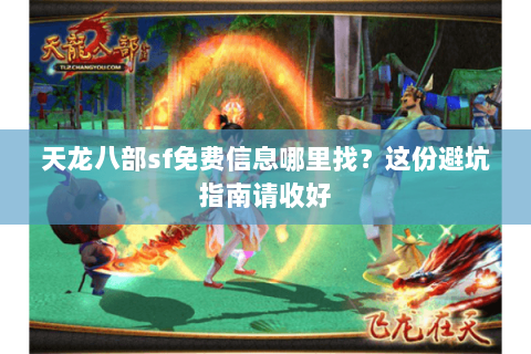 天龙八部sf免费信息哪里找?这份避坑指南请收好 天龙八部sf免费信息哪里找?这份避坑指南请收好