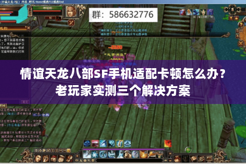 情谊天龙八部SF手机适配卡顿怎么办?老玩家实测三个解决方案 情谊天龙八部SF手机适配卡顿怎么办?老玩家实测三个解决方案