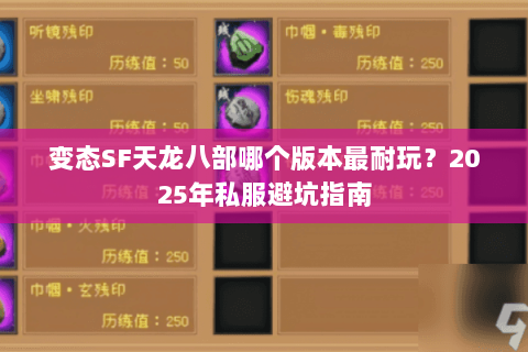 变态SF天龙八部哪个版本最耐玩?2025年私服避坑指南 变态SF天龙八部哪个版本最耐玩?2025年私服避坑指南